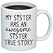 Funny Sister Gift - My Sister Has An Awesome Sister Coffee Mug - Best Unique Sibling Present Idea For Her - 11oz Ceramic Tea Cup - Great Birthday, Christmas, Graduation Gift