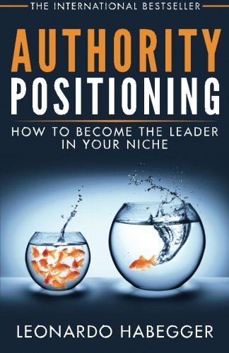 Authority Positioning: How to become the Leader in Your Niche (Write a Book and Make Money with a Book Launch)