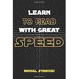 Learn to Read with Great Speed: How to Take Your Reading Skills to the Next Level and Beyond in only 10 Minutes a Day (How to Change Your Life in 10 Minutes a Day) (Volume 3)