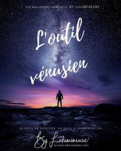 L'outil vénusien : Un outil de guérison. Un outil d'harmonisation (Les mini-ebook spirituels by Lulumineuse t. 4) (French Edition)