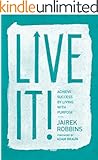 Live It!: Achieve Success by Living with Purpose