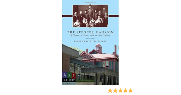 The Spencer Mansion A House A Home And An Art Gallery Robert Ratcliffe Taylor 9781927129272 Amazon Com Books
