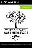 What On Earth Am I Here For? Study Guide (The Purpose Driven Life)