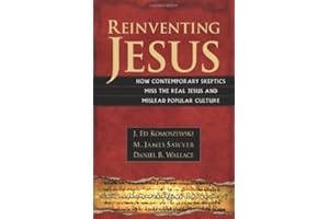 Reinventing Jesus: How Contemporary Skeptics Miss the Real Jesus and Mislead Popular Culture