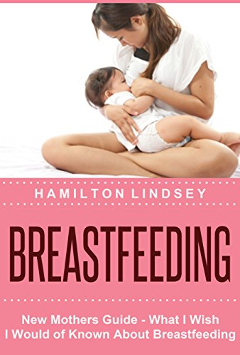 Download Breastfeeding: New Mothers Guide – What I Wish I Would of Known About Breastfeeding (Breastfeeding Course - Learn How to Effortlessly Breastfeed for New Moms) Download Breastfeeding: New Mothers Guide – What I Wish I Would of Known About Breastfeeding (Breastfeeding Course - Learn How to Effortlessly Breastfeed for New Moms)
