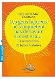 Les gens heureux ne s'inquiètent pas de savoir si c'est vrai, ils se racontent de belles histoires by