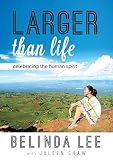 Larger Than Life: Celebrating The Human Spirit by Belinda Lee, Juleen Shaw