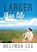 Larger Than Life: Celebrating The Human Spirit by Belinda Lee, Juleen Shaw