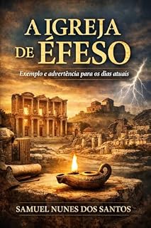 Livro A IGREJA DE ÉFESO: Exemplo e Advertência Para os Dias Atuais