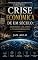 Livro Crise Econômica de um Século: Ascensão, Colapsos e Transformações: Ascensão, Colapsos e Transformações