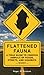 Flattened Fauna, Revised: A Field Guide to Common Animals of Roads, Streets, and Highways