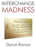 Interchange Madness: How to Save Thousands On Your Credit Card Merchant Fees Without Changing Processors