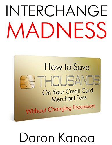 Interchange Madness: How to Save Thousands On Your Credit Card Merchant Fees Without Changing Processors