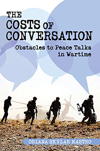 The Costs of Conversation: Obstacles to Peace Talks in Wartime (Cornell Studies in Security Affairs) by Oriana Skylar Mastro