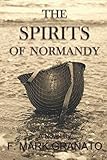 The Spirits of Normandy by F. Mark Granato