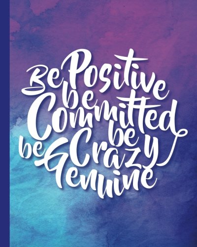 Be Positive Be Committed Be Crazy Be Genuine,Quote Inspirational Writing Journal: Motivational Notebook, 120 pages, 8"x10", Wide Ruled Paper Notebook (Self-Help Uplifting Journal)