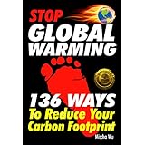 Stop Global Warming: 136 Ways To Reduce Your Carbon Footprint