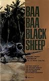 Baa Baa Black Sheep: The True Story of the "Bad Boy" Hero of the Pacific Theatre and His Famous Black Sheep Squadron