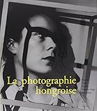 La photographie hongroise. Brassai, Capa, Kertész, Moholy-Nagy, Munkácsi by 