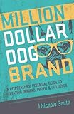 Million Dollar Dog Brand: An Entrepreneur's Essential Guide to Creating Demand, Profit and Influence by J.Nichole Smith