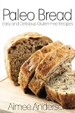 Paleo Bread: Easy and Delicious Gluten-Free Bread Recipes (Paleo Recipe Books Book 1) by Aimee Anderson