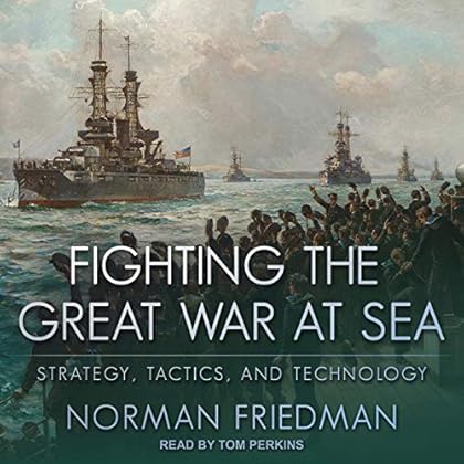 Fighting the Great War at Sea: Strategy, Tactics and Technology Fighting the Great War at Sea: Strategy, Tactics and Technology