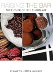 Raising the Bar: The Future of Fine Chocolate by Pam Williams, Jim Eber