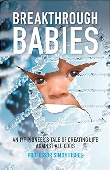 Breakthrough Babies: An IVF pioneer's tale of creating life against all odds Breakthrough Babies: An IVF pioneer's tale of creating life against all odds