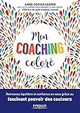 Mon coaching coloré: Retrouvez équilibre et confiance en vous grâce au fascinant pouvoir des couleurs. Préface de Jean-Gabriel Causse (EYROLLES) (French Edition) by 
