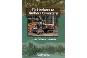 Tie Hackers to Timber Harvesters: The History of Logging in BC's Interior