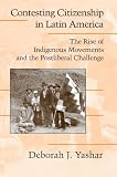 Contesting Citizenship in Latin America: The Rise of Indigenous Movements and the Postliberal Challenge
