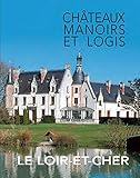 Le Loir-et-Cher : Châteaux, manoirs et logis by 
