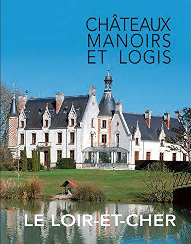 Le Loir-et-Cher : Châteaux, manoirs et logis by Collectif