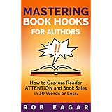 Mastering Book Hooks for Authors: How to Capture Reader Attention and Book Sales in 30 Words or Less