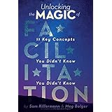 Unlocking the Magic of Facilitation: 11 Key Concepts You Didn't Know You Didn't Know