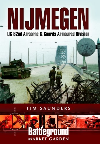 Nijmegen: U. S. 82nd Airborne And Guards Armoured Division (Battleground Europe) by Tim Saunders