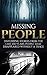 Missing People: Disturbing Stories From The Last 100 Years: People That Disappeared Without A Trace (Conspiracy Theories, Missing Persons, Unexplained Disappearances, Unexplained Mysteries)