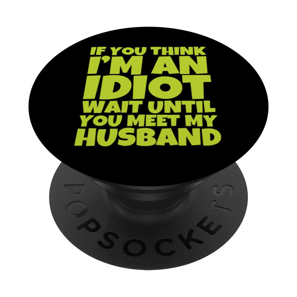 If You Think I'm An Idiot Wait Until You Meet My Husband PopSockets Swappable PopGrip