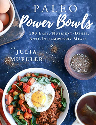 Paleo Power Bowls: 100 Easy, Nutrient-Dense, Anti-Inflammatory Meals Paleo Power Bowls: 100 Easy, Nutrient-Dense, Anti-Inflammatory Meals