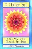 O Mother Sun!: A New View of the Cosmic Feminine by