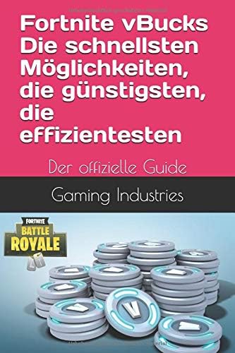 Fortnite vBucks - Die schnellsten Möglichkeiten, die günstigsten, die effizientesten: >> Der offizielle Guide! (German) Paperback – 10 Dec 2018