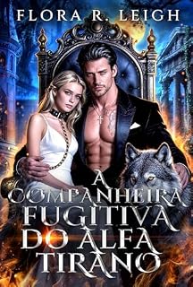 Livro A Companheira Fugitiva do Alfa Tirano: Uma Companheira Predestinada – Companheiro Rejeitado, Bebê Secreto, Segunda Chance e Romance de Lobisomem Sombrio (Os Votos ao Luar Livro 3)