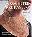 Crocheted Wire Jewelry: Innovative Designs & Projects by Leading Artists by 
