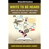 Write To Be Heard - Write Like You Talk: Help With Voice, Character, Dialogue... and more (Writing With Excellence Book 10)