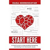 Start Here: A Crash Course in Understanding, Navigating, and Healing From Narcissistic Abuse
