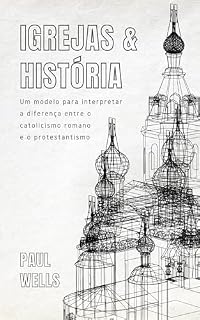 Livro Igrejas e História: Um modelo para interpretar a diferença entre o catolicismo romano e o protestantismo