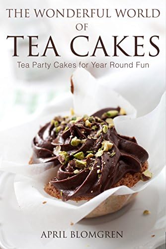 The Wonderful World of Tea Cakes: Tea Party Cakes for Year Round Fun