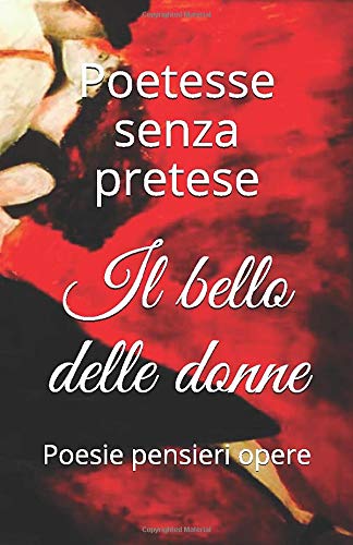 Il Bello Delle Donne Poesie Pensieri Opere Italian Edition Senza Pretese Poetesse Azzurro Angelo Amazon Com Books