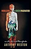 Mobilizing the Green Imagination: An Exuberant Manifesto by Anthony Weston
