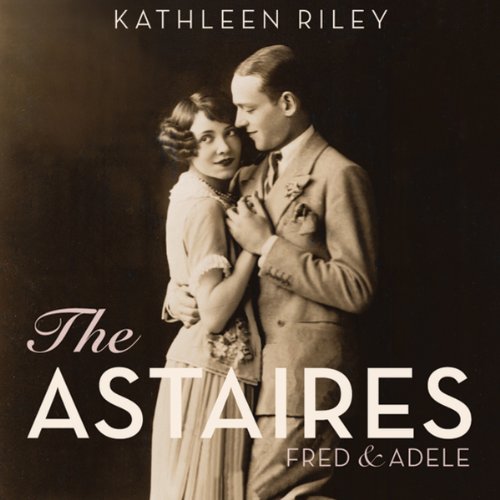 The Astaires: Fred & Adele  by Kathleen Riley